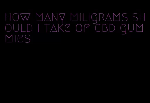 how many miligrams should i take of cbd gummies