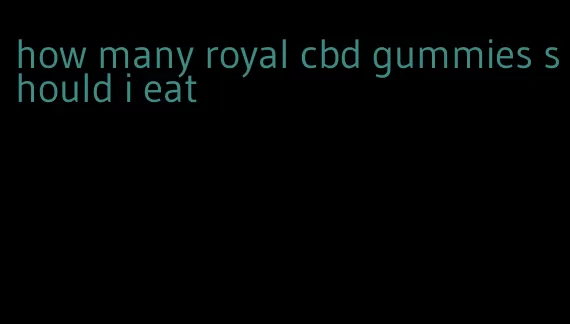 how many royal cbd gummies should i eat