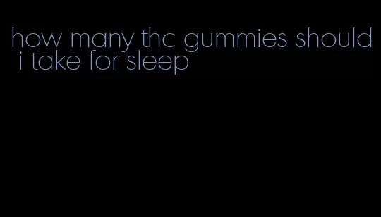 how many thc gummies should i take for sleep