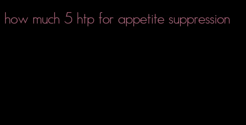 how much 5 htp for appetite suppression