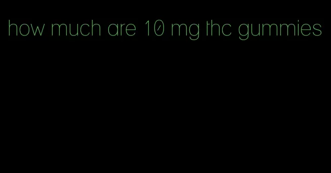 how much are 10 mg thc gummies