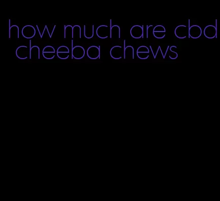 how much are cbd cheeba chews