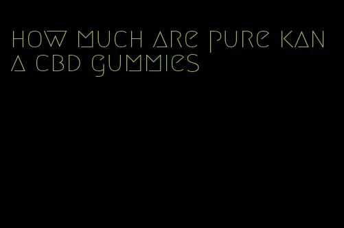 how much are pure kana cbd gummies