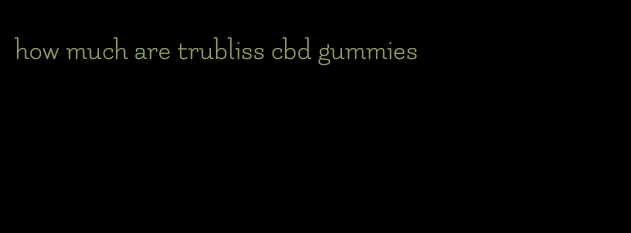 how much are trubliss cbd gummies
