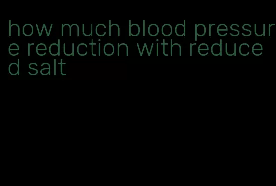 how much blood pressure reduction with reduced salt