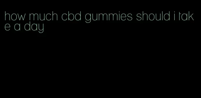 how much cbd gummies should i take a day