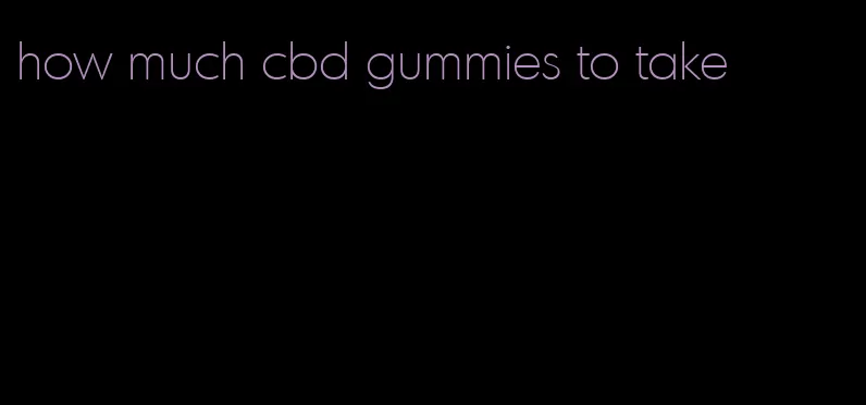how much cbd gummies to take