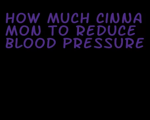 how much cinnamon to reduce blood pressure