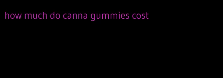 how much do canna gummies cost