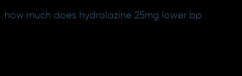 how much does hydralazine 25mg lower bp