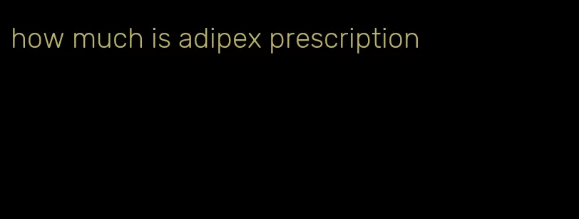 how much is adipex prescription