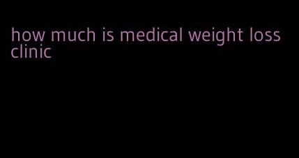 how much is medical weight loss clinic