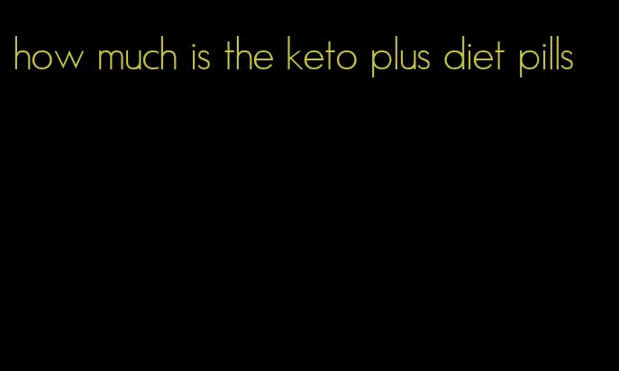 how much is the keto plus diet pills