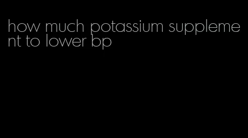 how much potassium supplement to lower bp