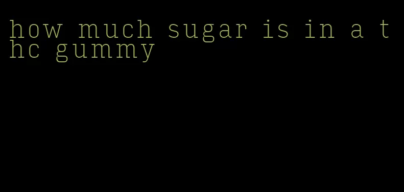 how much sugar is in a thc gummy