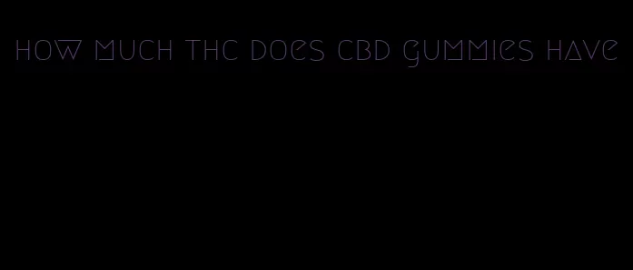 how much thc does cbd gummies have