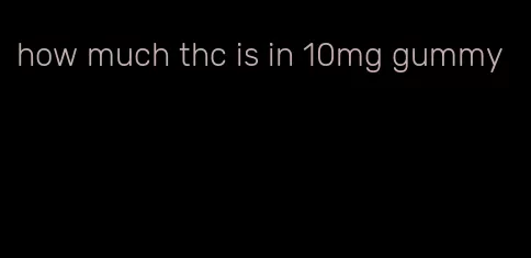 how much thc is in 10mg gummy