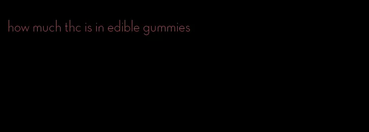 how much thc is in edible gummies