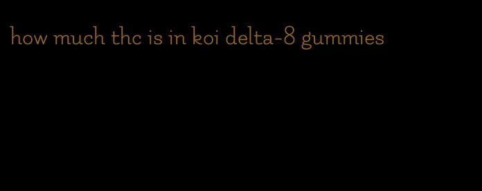 how much thc is in koi delta-8 gummies