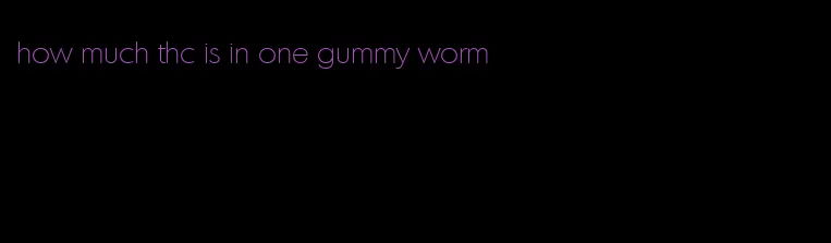 how much thc is in one gummy worm