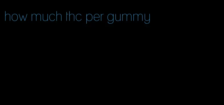 how much thc per gummy