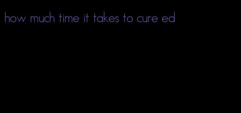 how much time it takes to cure ed