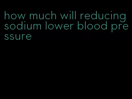 how much will reducing sodium lower blood pressure
