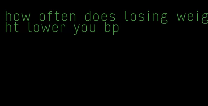 how often does losing weight lower you bp