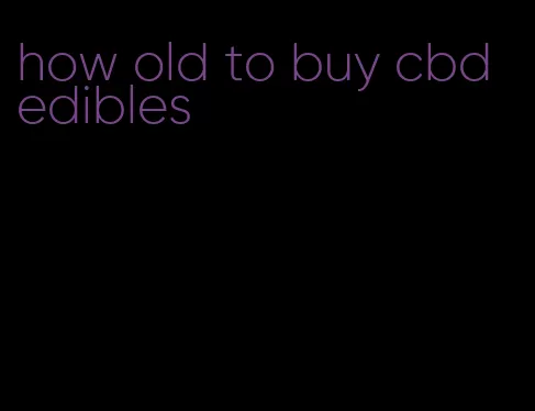 how old to buy cbd edibles