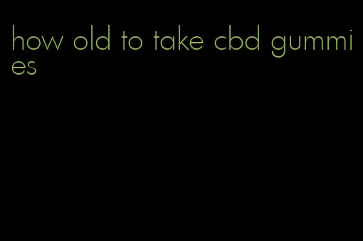 how old to take cbd gummies