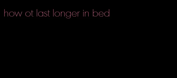 how ot last longer in bed