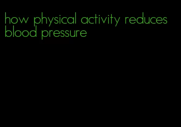 how physical activity reduces blood pressure