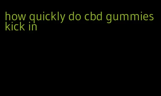 how quickly do cbd gummies kick in