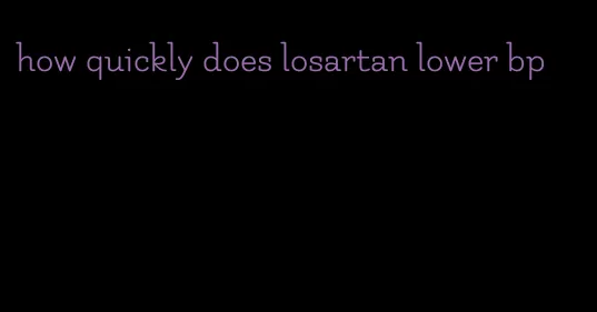 how quickly does losartan lower bp
