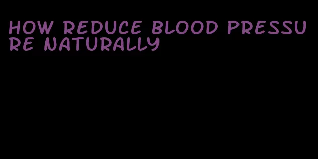 how reduce blood pressure naturally