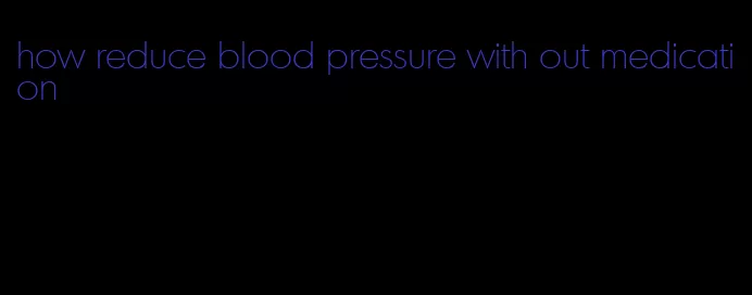 how reduce blood pressure with out medication