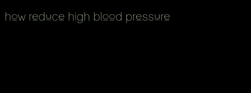 how reduce high blood pressure