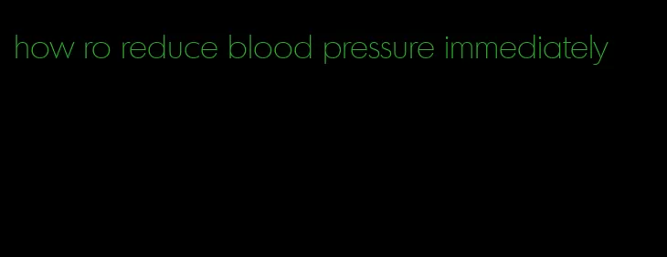 how ro reduce blood pressure immediately