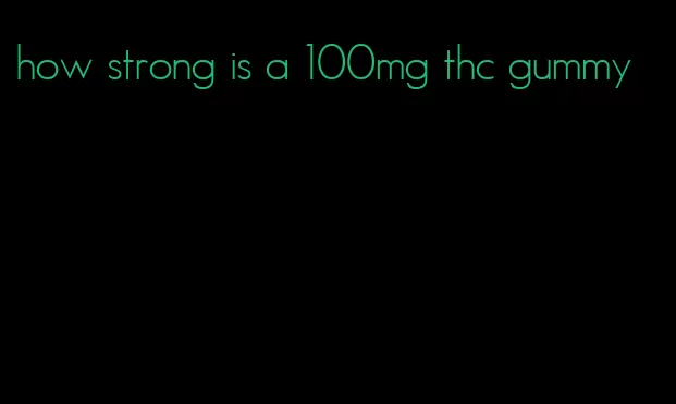 how strong is a 100mg thc gummy