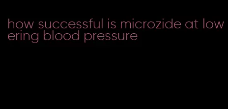 how successful is microzide at lowering blood pressure