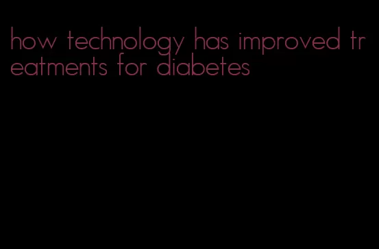 how technology has improved treatments for diabetes