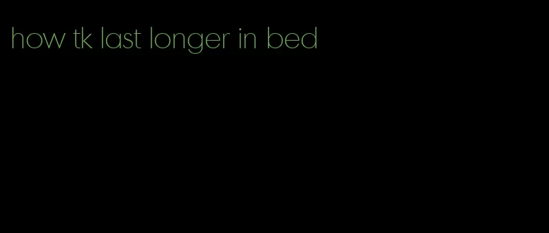how tk last longer in bed
