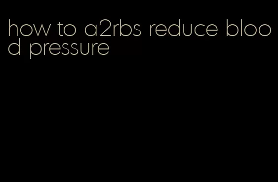 how to a2rbs reduce blood pressure