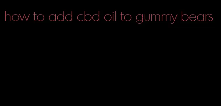 how to add cbd oil to gummy bears