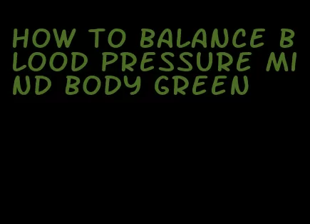 how to balance blood pressure mind body green