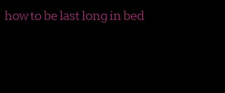 how to be last long in bed