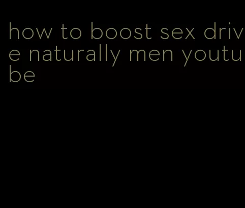 how to boost sex drive naturally men youtube