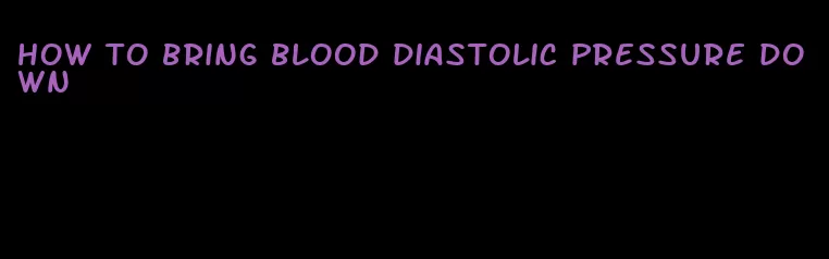 how to bring blood diastolic pressure down