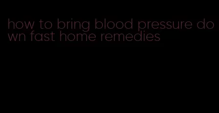 how to bring blood pressure down fast home remedies