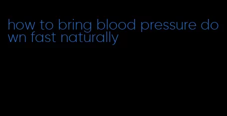how to bring blood pressure down fast naturally